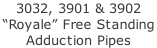 3032, 3901 & 3902 “Royale” Free Standing  Adduction Pipes