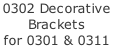 0302 Decorative  Brackets for 0301 & 0311